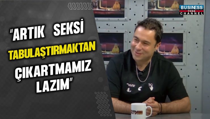 “ARTIK SEKSİ TABULAŞTIRMAKTAN ÇIKARTMAMIZ LAZIM” MEHMET GÜMÜŞ ANLATIYOR…