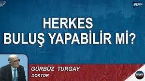 HERKES BULUŞ YAPABİLİR Mİ? : GÜRBÜZ TURGAY ANLATIYOR