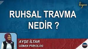 RUHSAL TRAVMA NEDİR? AYŞE İLTAR ANLATTI