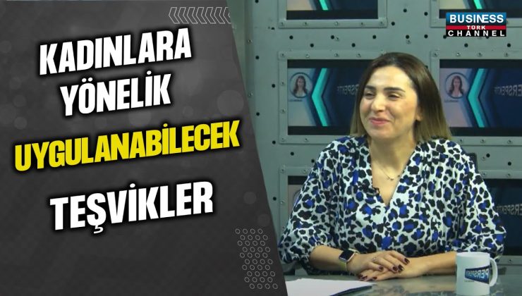 KADINLARA YÖNELİK UYGULANABİLECEK TEŞVİKLER… SENNAZ GÜLER ANLATIYOR..