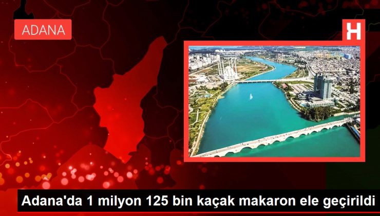 Adana’da 1 milyon 125 bin kaçak makaron ele geçirildi