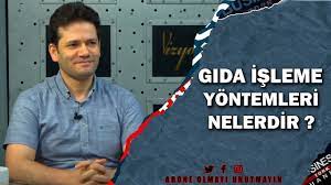 GIDA İŞLEME YÖNTEMLERİ NELERDİR ? : PROF. DR. MEHMET BAŞLAR ANLATIYOR…