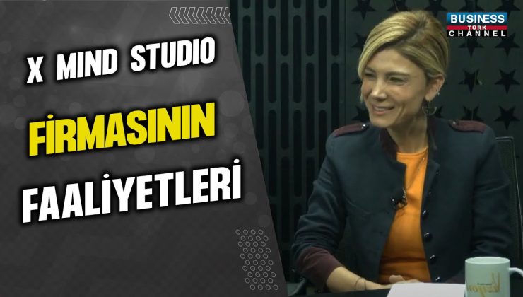 X MIND STUDIO FİRMASININ FAALİYETLERİ…GÜLŞAH ÇAKIR ANLATIYOR…