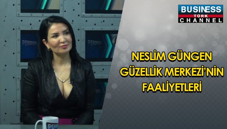 NESLİM GÜNGEN GÜZELLİK MERKEZİ’NİN FAALİYETLERİ… LACHYN ATAYEVA ANLATIYOR…