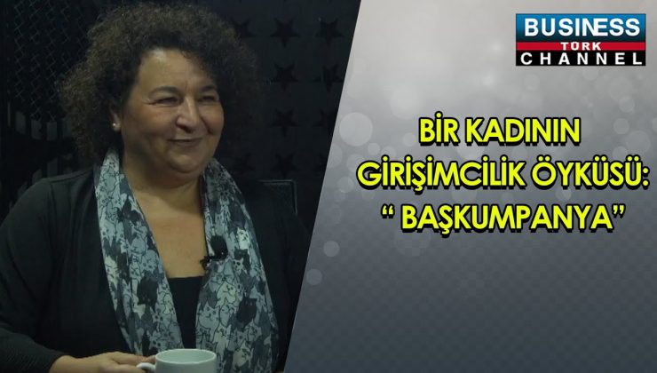 BİR KADININ GİRİŞİMCİLİK ÖYKÜSÜ “BAŞKUMPANYA”… MEHVEŞ DEMİR ANLATIYOR…