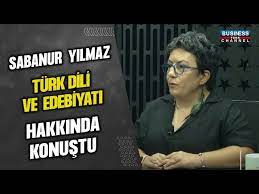 SABANUR YILMAZ, TÜRK DİLİ VE EDEBİYATI HAKKINDA KONUŞTU…