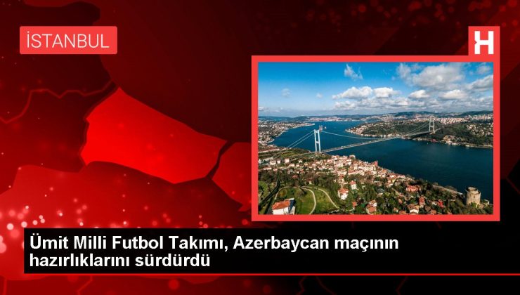 Ümit Milli Futbol Takımı Azerbaycan maçı hazırlıklarına devam ediyor