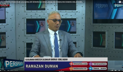 ULUSLARARASI DENİZCİLİK ÇALIŞANLARI SENDİKASI GENEL BAŞKANI RAMAZAN DUMAN ANLATIYOR…