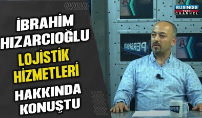 İBRAHİM HIZARCIOĞLU LOJİSTİK HİZMETLERİ VE SEKTÖRÜ HAKKINDA KONUŞTU…