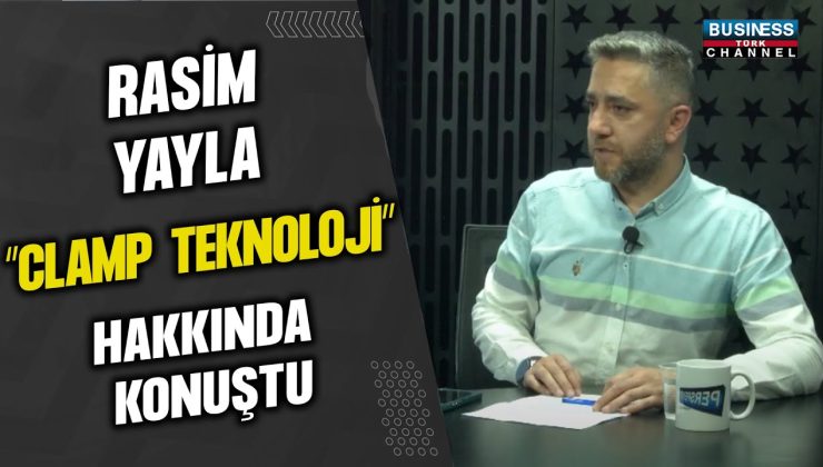 RASİM YAYLA, CLAMP TEKNOLOJİ HAKKINDA KONUŞTU…