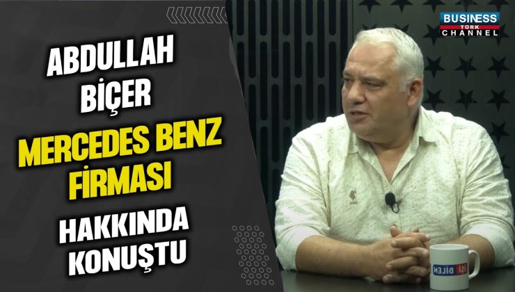 ABDULLAH BİÇER, MERCEDES BENZ FİRMASI HAKKINDA KONUŞTU…