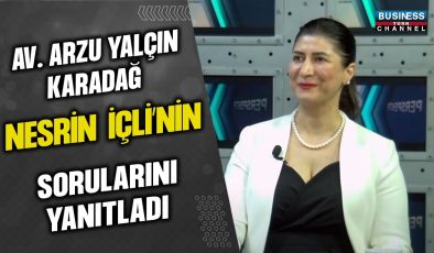 AV. ARZU YALÇIN KARLIDAĞ, NESRİN İÇLİ’NİN SORULARINI YANITLADI…