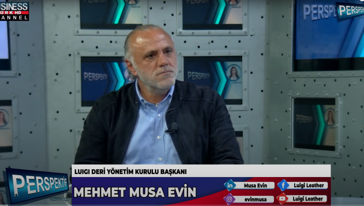 TÜRK DERİ SEKTÖRÜNÜN SIKINTILARI VE DÜNYADAKİ YERİ… MEHMET MUSA EVİN ANLATIYOR…