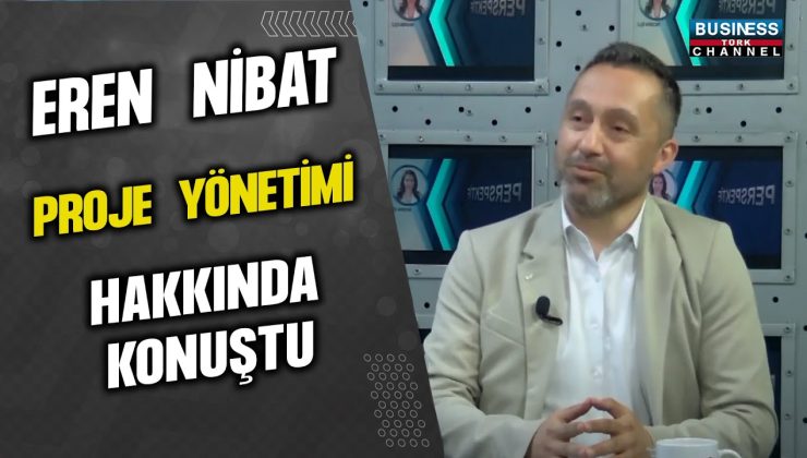 EREN NİBAT PROJE YÖNETİMİ HAKKINDA KONUŞTU…