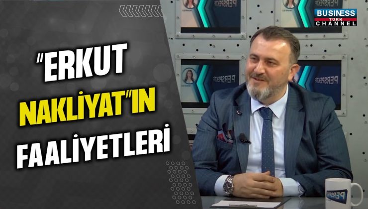 “ERKUT NAKLİYAT”IN FAALİYETLERİ… ERHAN KARAMEHMETOĞLU ANLATIYOR…