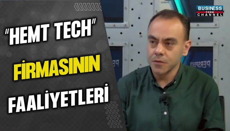 “HEMT TECH” FİRMASININ FAALİYETLERİ… HÜSEYİN ÇOBANOĞLU ANLATIYOR…