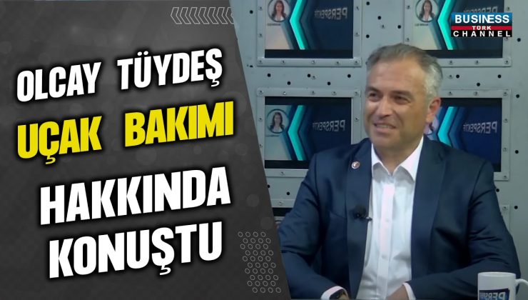 OLCAY TÜYDEŞ, UÇAK BAKIMI HAKKINDA KONUŞTU…