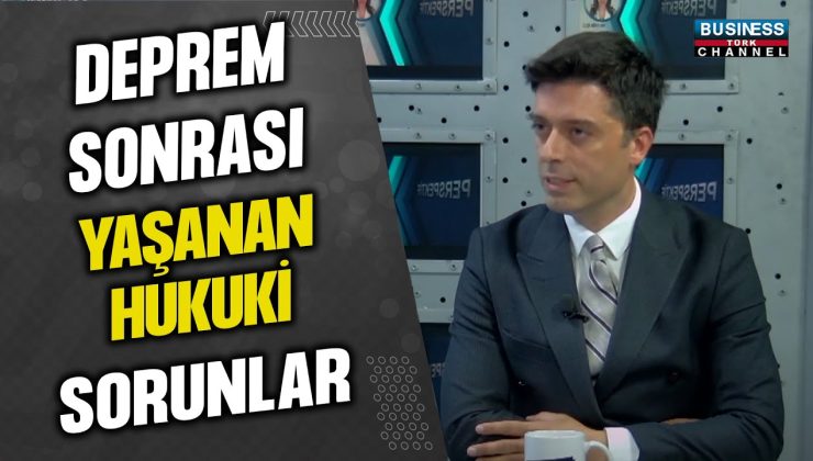 DEPREM SONRASI YAŞANAN HUKUKİ SORUNLAR… ABDULLAH ÖZDEMİR ANLATIYOR…