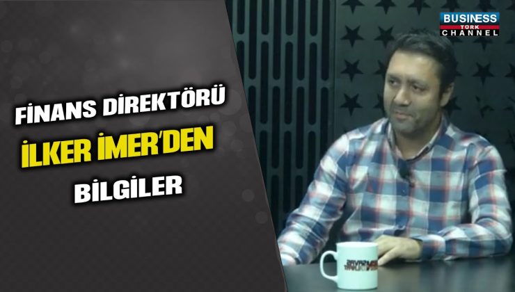 FİNANS DİREKTÖRÜ İLKER İMER ANLATIYOR…