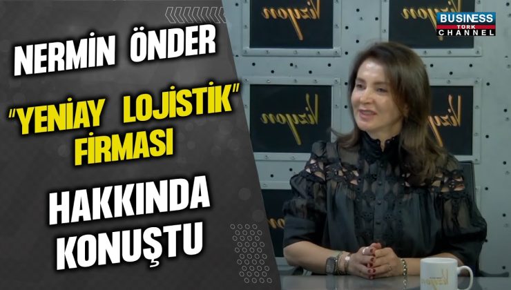 NERMİN ÖNDER, “YENİAY LOJİSTİK” FİRMASI HAKKINDA KONUŞTU…