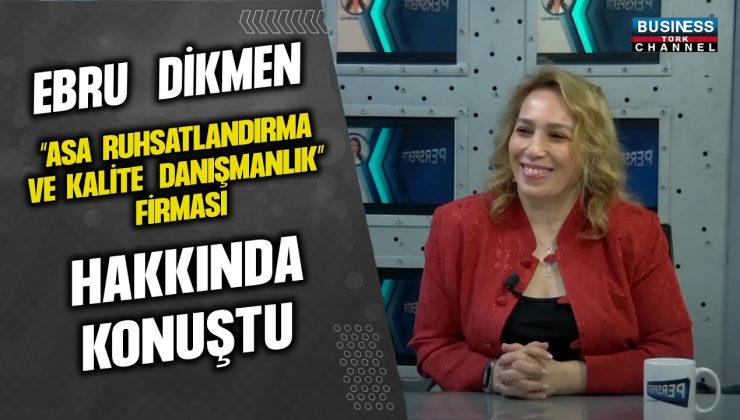 EBRU DİKMEN “ASA RUHSATLANDIRMA VA KALİTE DANIŞMANLIK” FİRMASI HAKKINDA KONUŞTU…