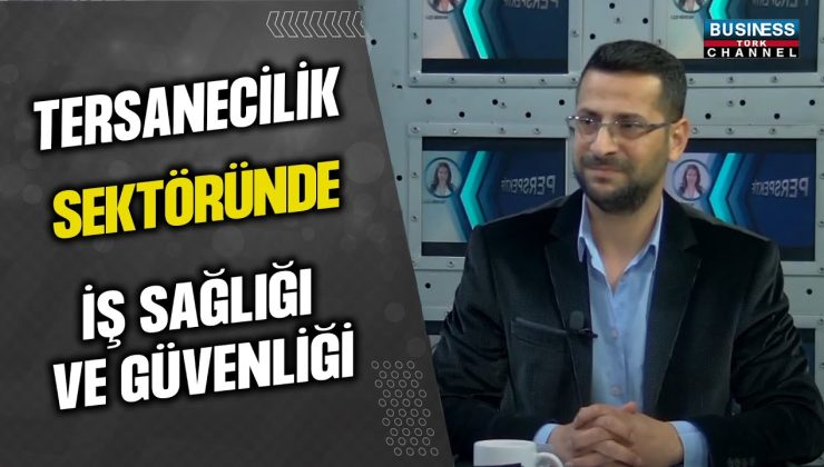 TERSANECİLİK SEKTÖRÜNDE İŞ SAĞLIĞI VE GÜVENLİĞİ… CİHAN İMRE ANLATIYOR…