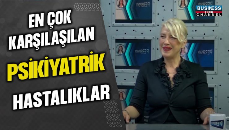 EN ÇOK KARŞILAŞILAN PSİKİYATRİK HASTALIKLAR… GAMZE ERDOĞAN CANCA ANLATIYOR…