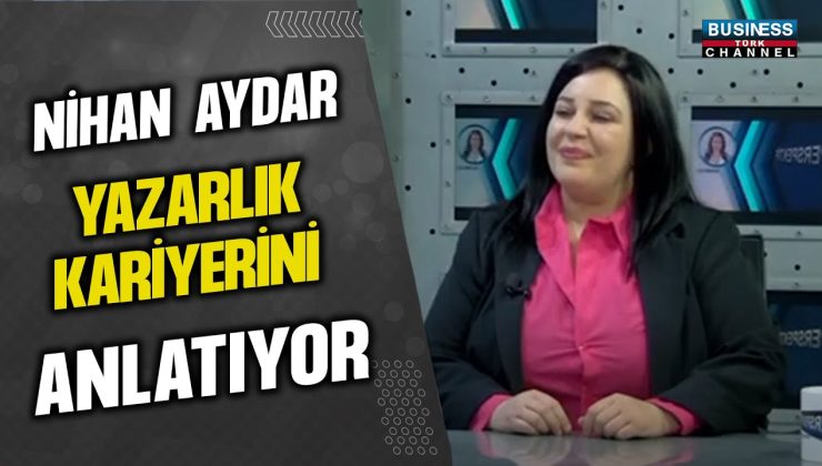 NİHAN AYDAR YAZARLIK KARİYERİNİ ANLATIYOR…