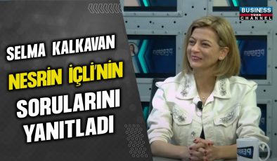 SELMA KALKAVAN, NESRİN İÇLİ’NİN SORULARINI YANITLADI…