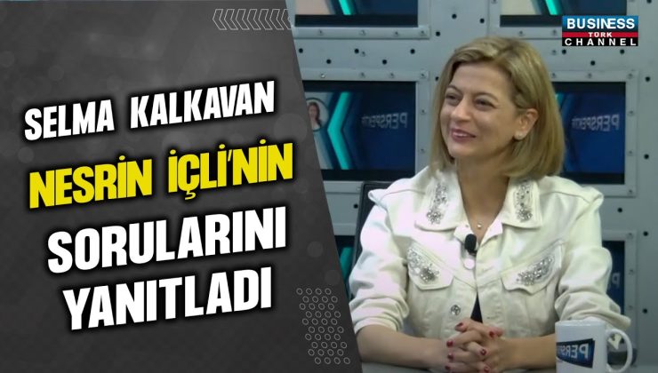 SELMA KALKAVAN, NESRİN İÇLİ’NİN SORULARINI YANITLADI…