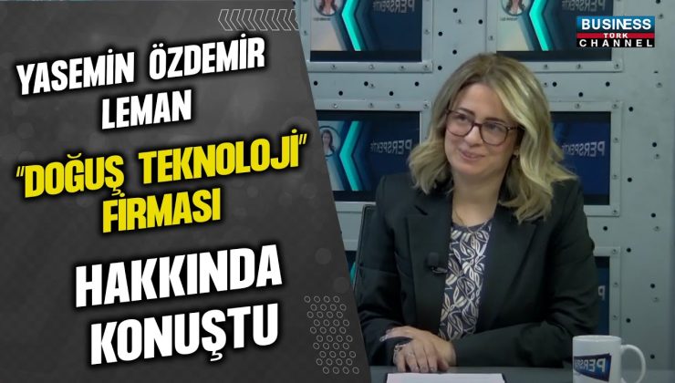 YASEMİN ÖZDEMİR LEMAN “DOĞUŞ TEKNOLOJİ” FİRMASI HAKKINDA KONUŞTU…