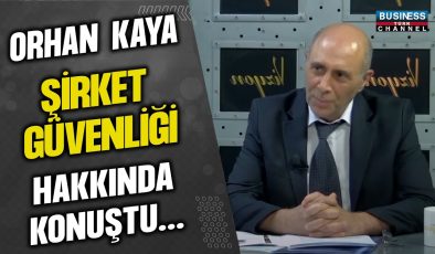 ORHAN KAYA ŞİRKET GÜVENLİĞİ HAKKINDA KONUŞTU…