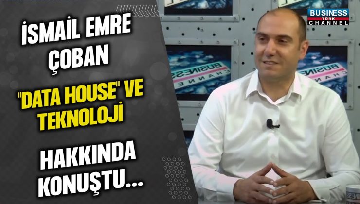 İSMAİL EMRE ÇOBAN, “DATA HOUSE” VE TEKNOLOJİ HAKKINDA KONUŞTU…