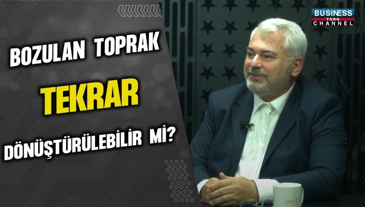 BOZULAN TOPRAK TEKRAR DÖNÜŞTÜRÜLEBİLİR Mİ ? COŞKUN AKSAKAL ANLATIYOR…