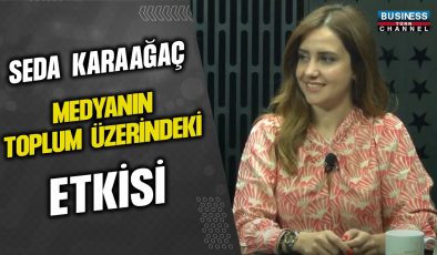 SEDA KARAAĞAÇ, MEDYANIN TOPLUM ÜZERİNDEKİ ETKİSİ…