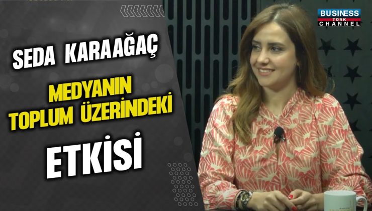 SEDA KARAAĞAÇ, MEDYANIN TOPLUM ÜZERİNDEKİ ETKİSİ…