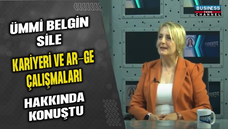 ÜMMİ BELGİN SİLE, KARİYERİ VE AR-GE ÇALIŞMALARI HAKKINDA KONUŞTU