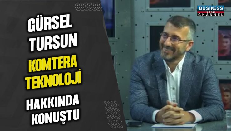 GÜRSEL TURSUN, KOMTERA TEKNOLOJİ HAKKINDA KONUŞTU