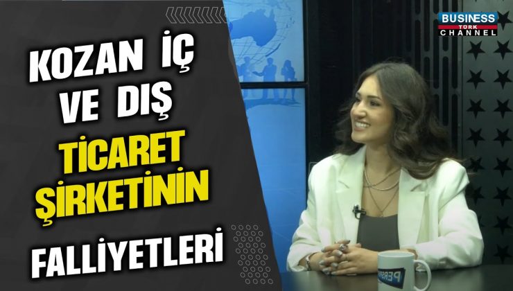 KOZAN İÇ VE DIŞ PAZARLAMA ŞİRKETİ VE FAALİYETLERİ… ŞEYDA ASLAN ANLATIYOR