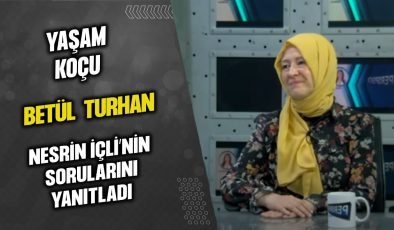 YAŞAM KOÇU BETÜL TURHAN, NESRİN İÇLİ’NİN SORULARINI YANITLADI