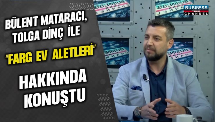 TOLGA DİNÇ VE FARG EV ALETLERİ: SEKTÖRE YENİ BİR SOLUK!