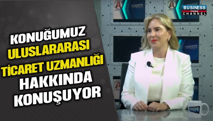 ULUSLARARASI TİCARET UZMANI ELİF PEKÇETİN: TİCARETİN DİNAMİK DÜNYASINDA BAŞARI HİKAYESİ