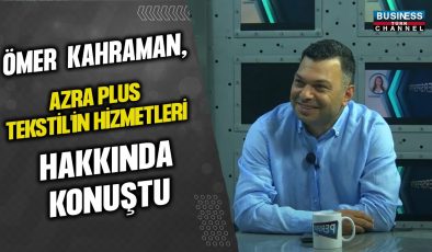 ÖMER KAHRAMAN, AZRA PLUS TEKSTİL’İN HİZMETLERİ HAKKINDA KONUŞTU