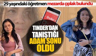 Tinder’dan Tanıştığı Adamın Kurbanı Oldu: 29 Yaşındaki Öğretmen Mezarda Çıplak Bulundu