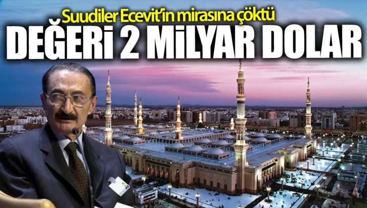 Suudi Arabistan, Ecevit’in Mirasına El Koydu: 2 Milyar Dolarlık Arazi İstimlak Edildi